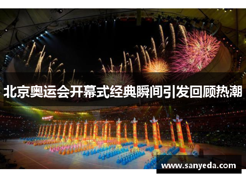 北京奥运会开幕式经典瞬间引发回顾热潮