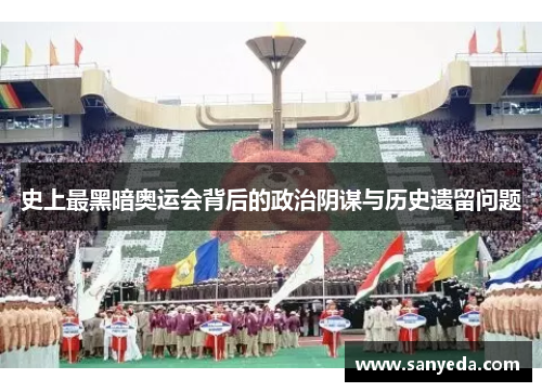 史上最黑暗奥运会背后的政治阴谋与历史遗留问题
